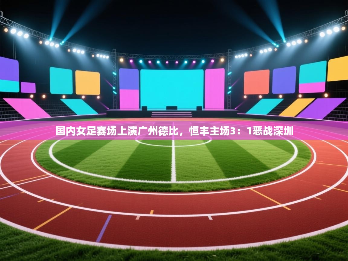国内女足赛场上演广州德比，恒丰主场3：1恶战深圳  第2张