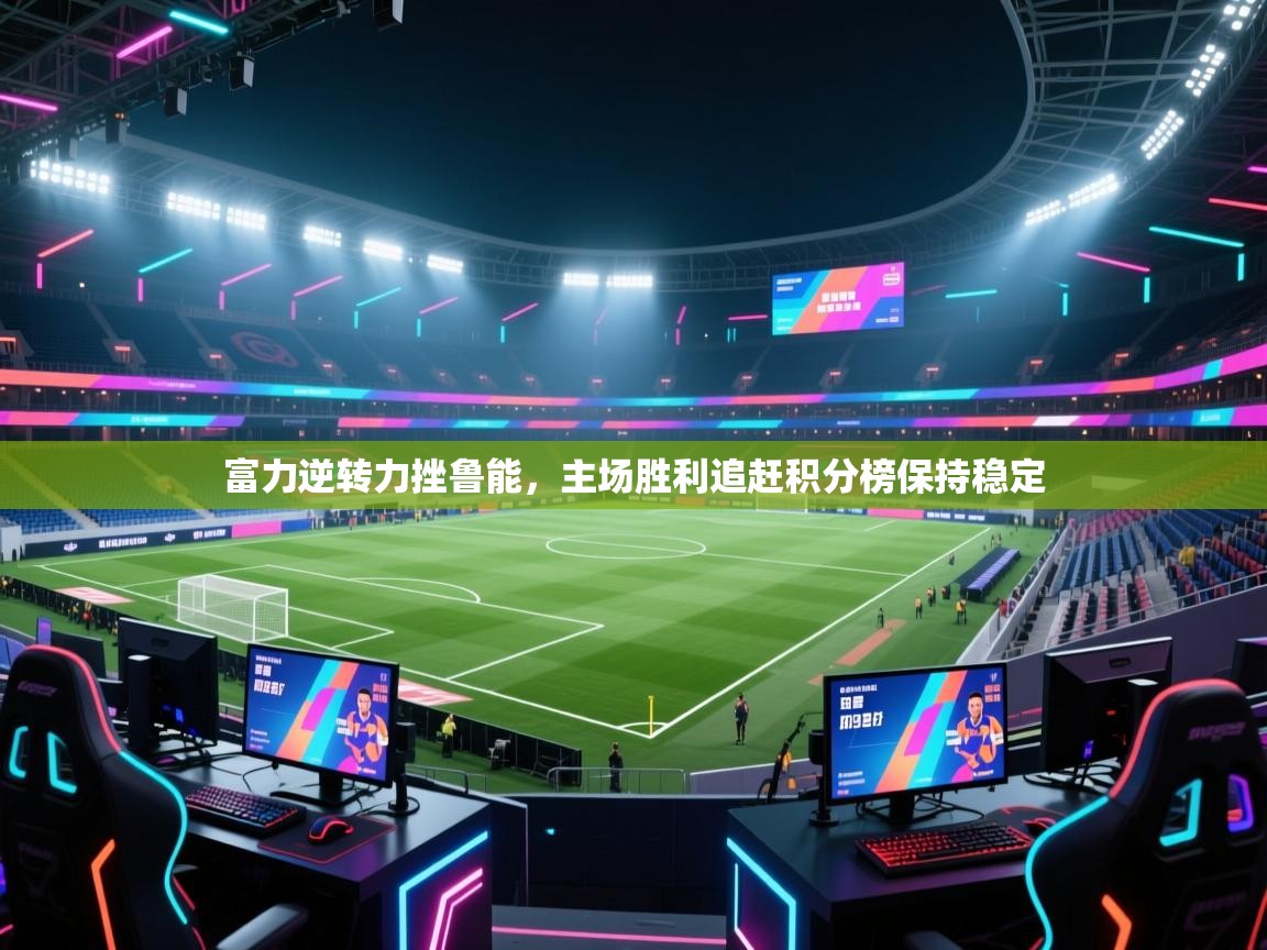 富力逆转力挫鲁能,主场胜利追赶积分榜保持稳定